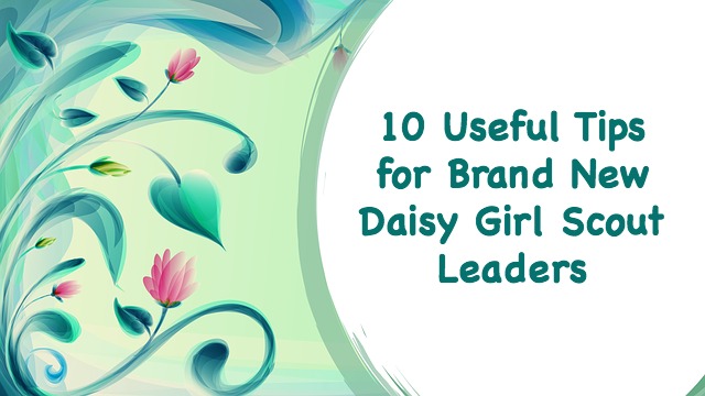 Are you starting a brand new Daisy troop? Here are 10 useful tips for getting started on the right foot.
