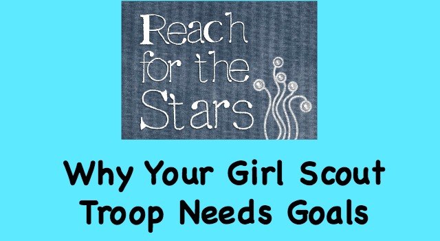 Troop leaders need to have goals for each year so that the girls know that they are working towards something.