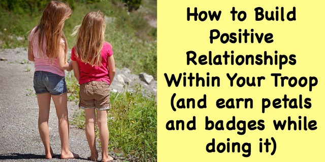 How to Build Positive Realtionships Within Your Troop (and earn petals and badges while doing it). Great for the first or second meeting of the year for all levels of scouts.
