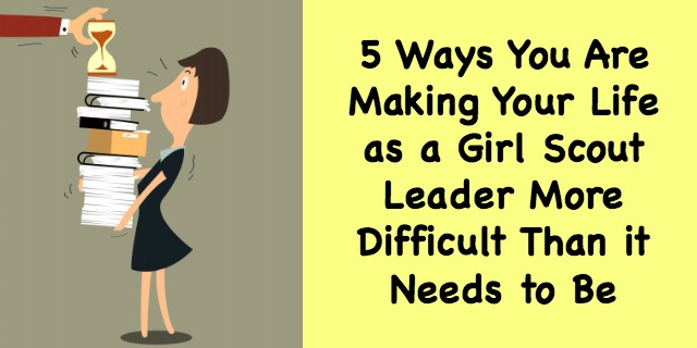 Here are 5 things that Girl Scout leaders do that make their volunteer positions more difficult than it needs to be. Find out how to correct them so you can enjoy it more!