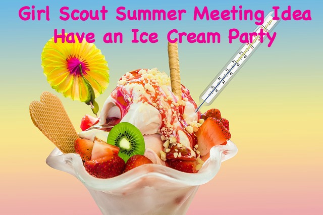 Need a fun and easy to plan summer meeting for your Girl Scout troop? Host an ice cream sundae party!