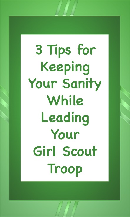Here are my top 3 tips for maintaining your sanity while leading your Girl Scout troop.