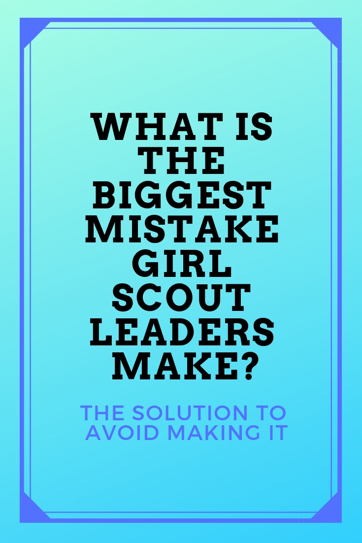 What is the Biggest Mistake Girl Scout Leaders Make?