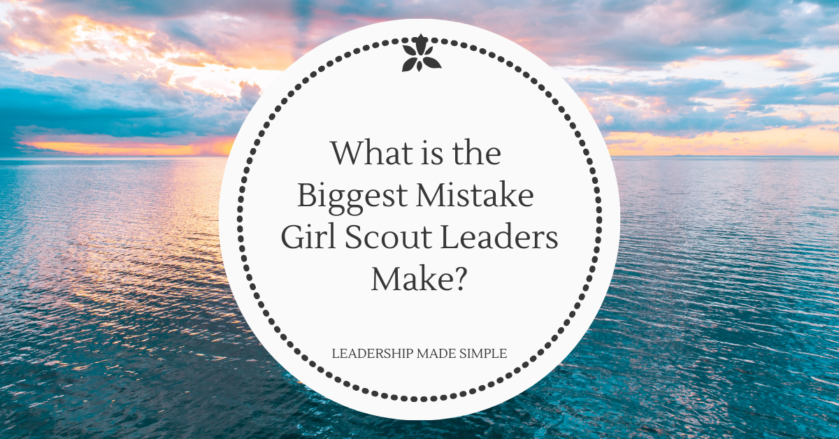 What is the Biggest Mistake Girl Scout Leaders Make?