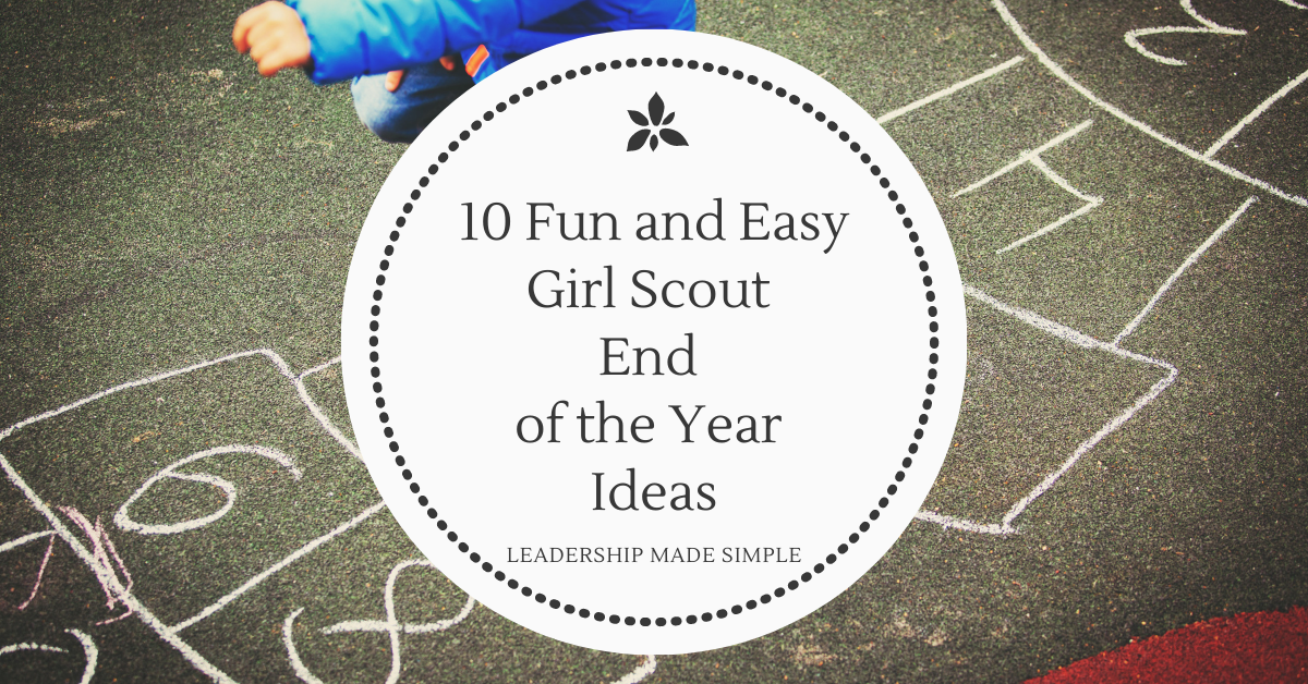 10 Fun and Easy Girl Scout End of the Year Ideas