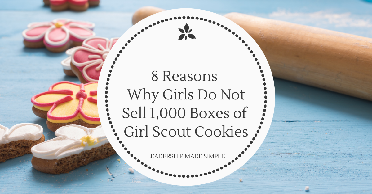 8 Reasons Why Girls Do Not Sell 1,000 Boxes of Girl Scout Cookies (and Why Leaders Need to Stop Stressing Over It)