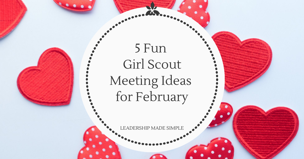 5 Fun Girl Scout Meeting Ideas for February