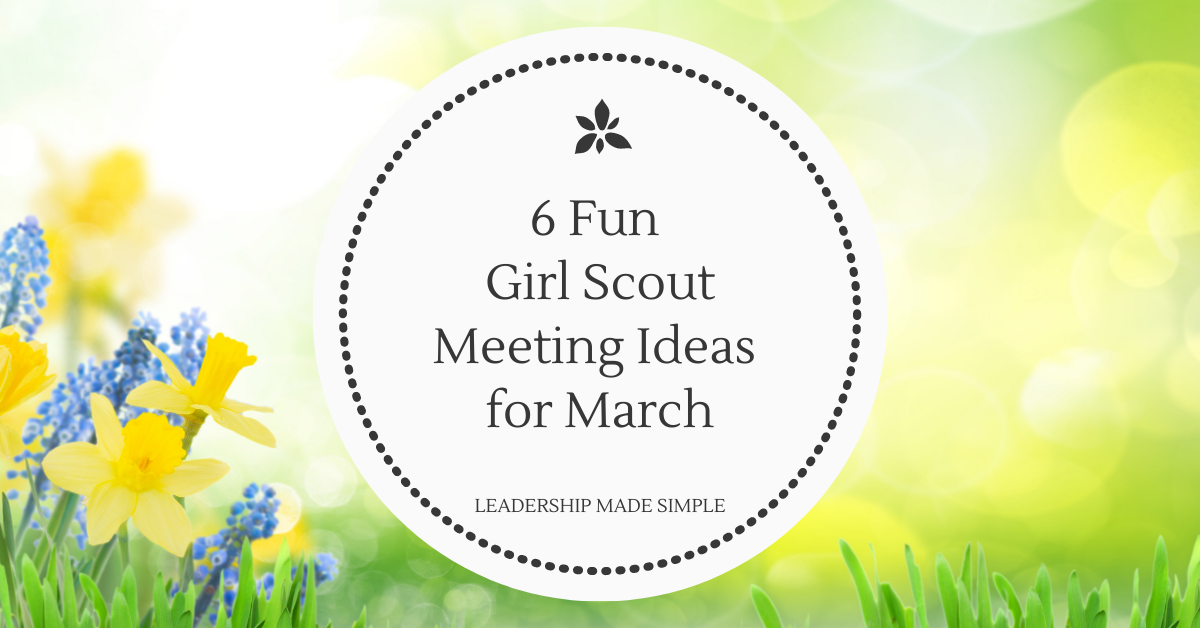 6 Fun Girl Scout Meeting Ideas for March
