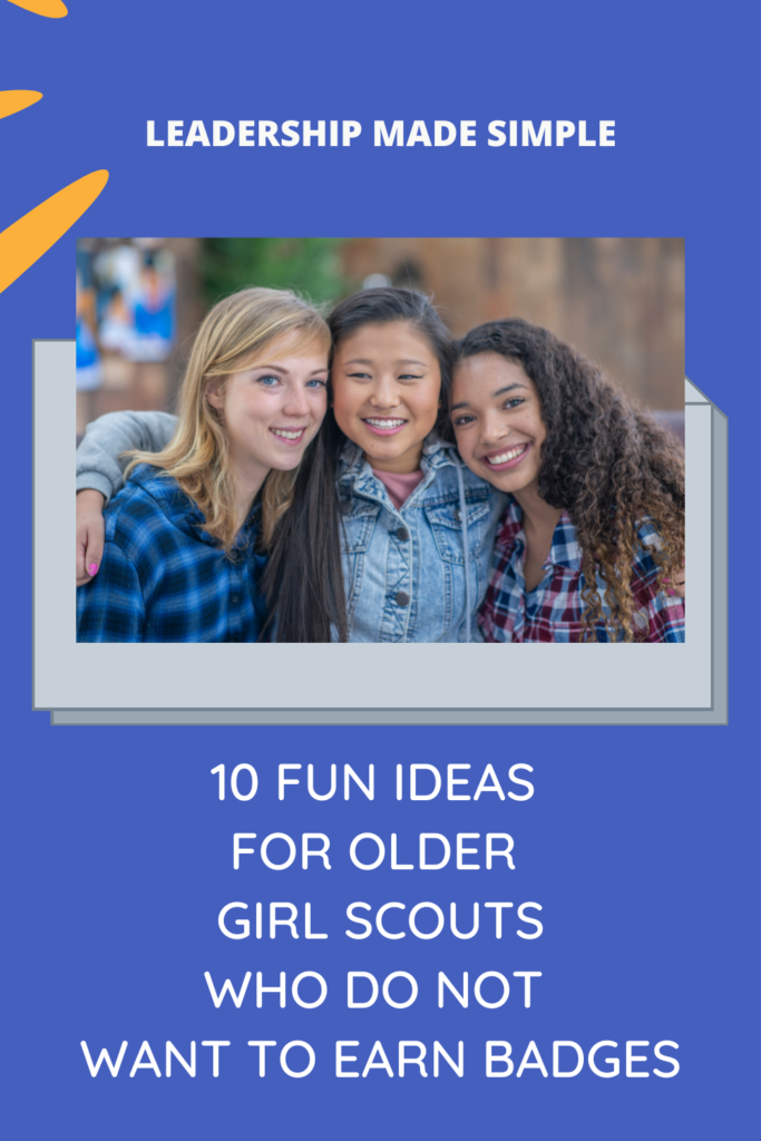 10 Ideas for Older Girl Scouts Who Do Not Want to Earn Badges