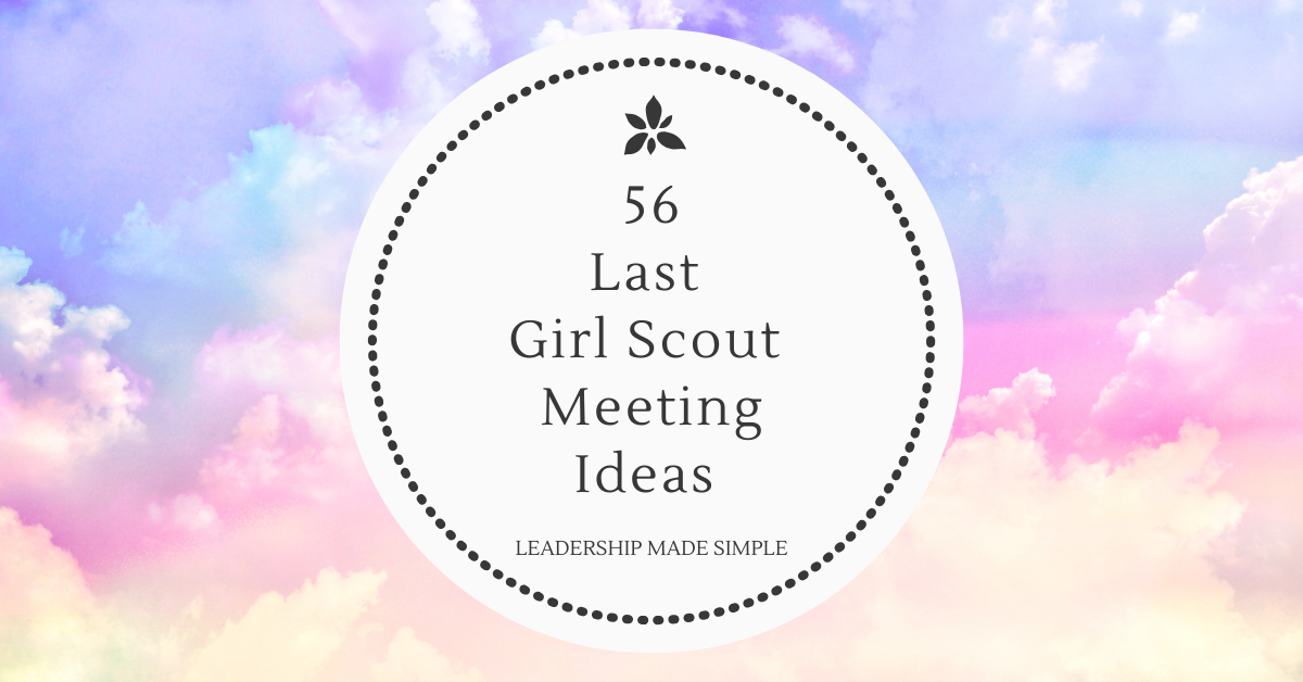 56 Low Prep Last Girl Scout Meeting Ideas